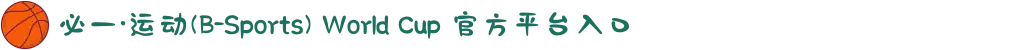 必一·运动(B-Sports) World Cup 官方平台入口